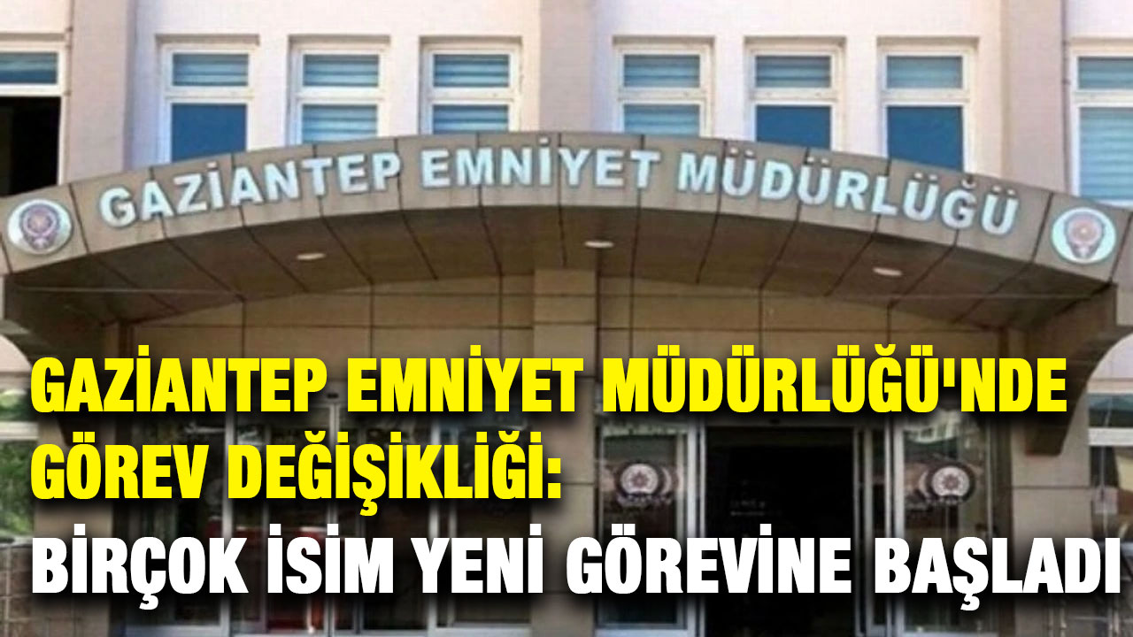 Gaziantep Emniyet Müdürlüğü'nde Görev Değişikliği: Birçok İsim Yeni Görevine Başladı