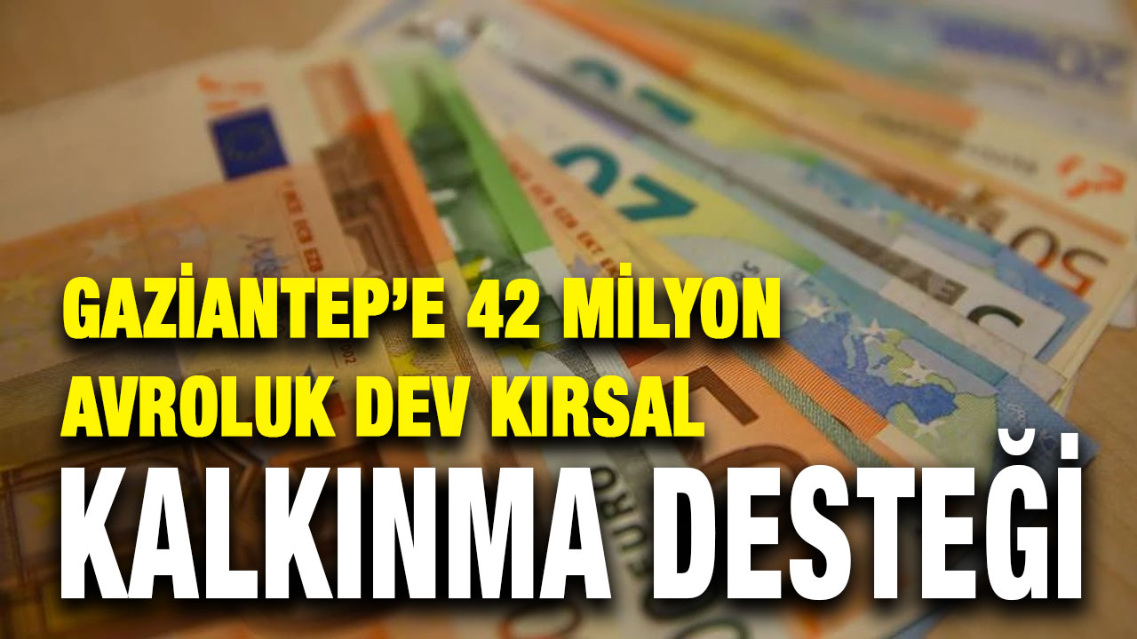 Gaziantep’e 42 Milyon Avroluk Dev Kırsal Kalkınma Desteği