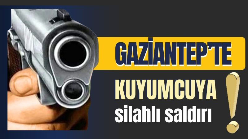 Gaziantep'te Kuyumcuda Silahlı DEHŞET: 1 Kişi Yaralandı