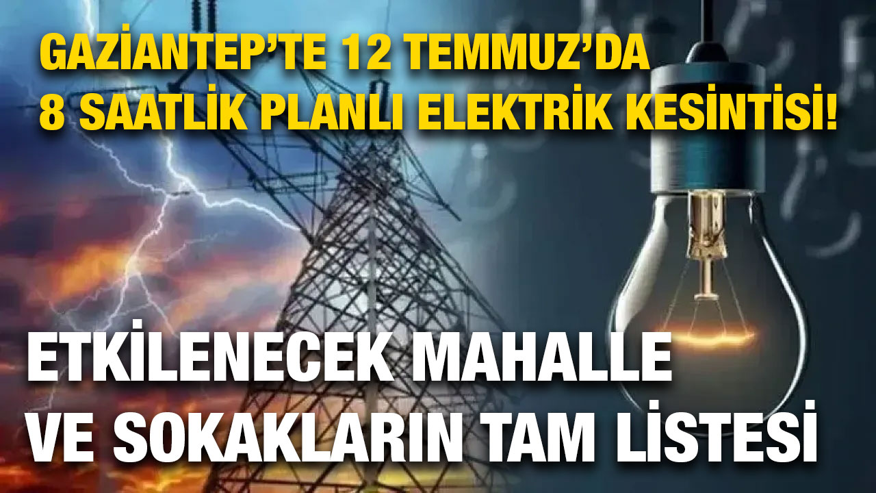 Gaziantep’te 12 Temmuz’da 8 Saatlik Planlı Elektrik Kesintisi! Etkilenecek Mahalle ve Sokakların Tam Listesi