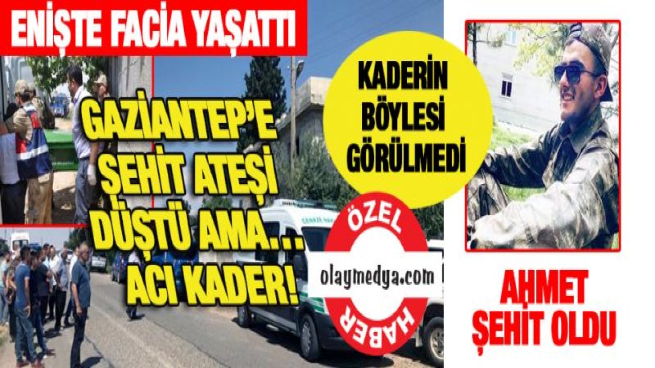 GAZİANTEP'E ŞEHİT ATEŞİ DÜŞTÜ AMA'¦ ACI KADER!