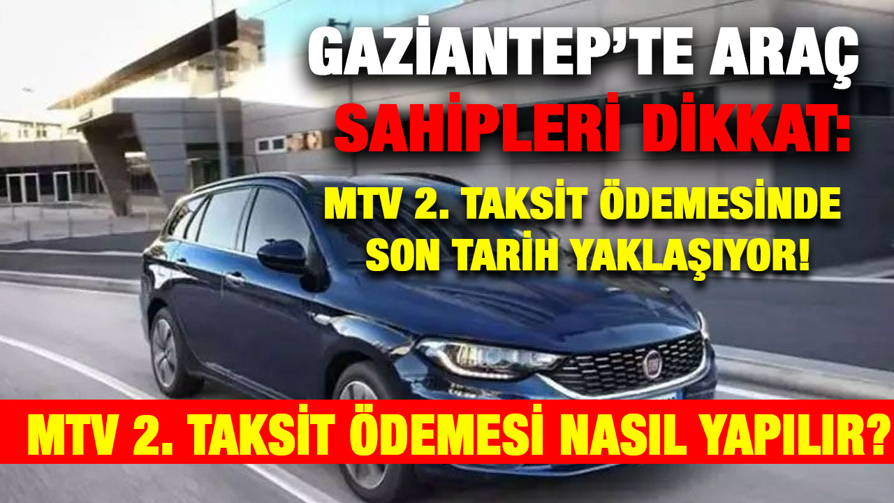 Gaziantep’te Araç Sahipleri Dikkat: MTV 2. Taksit Ödemesinde Son Tarih Yaklaşıyor!