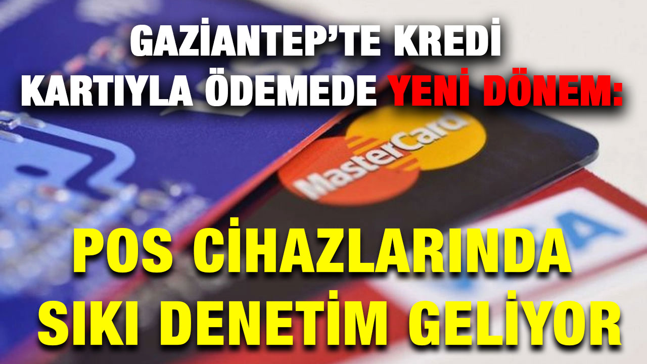 Gaziantep’te Kredi Kartıyla Ödemede Yeni Dönem: POS Cihazlarında Sıkı Denetim Geliyor