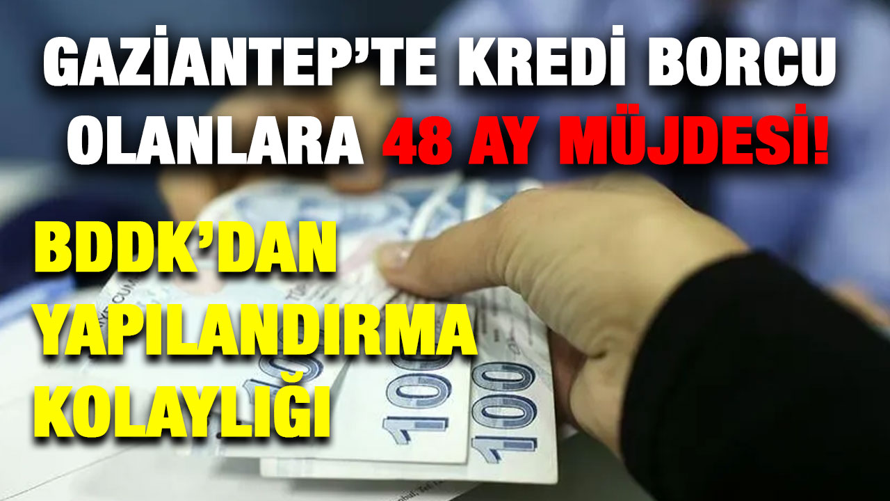 Gaziantep’te Kredi Borcu Olanlara 48 Ay Müjdesi! BDDK’dan Yapılandırma Kolaylığı