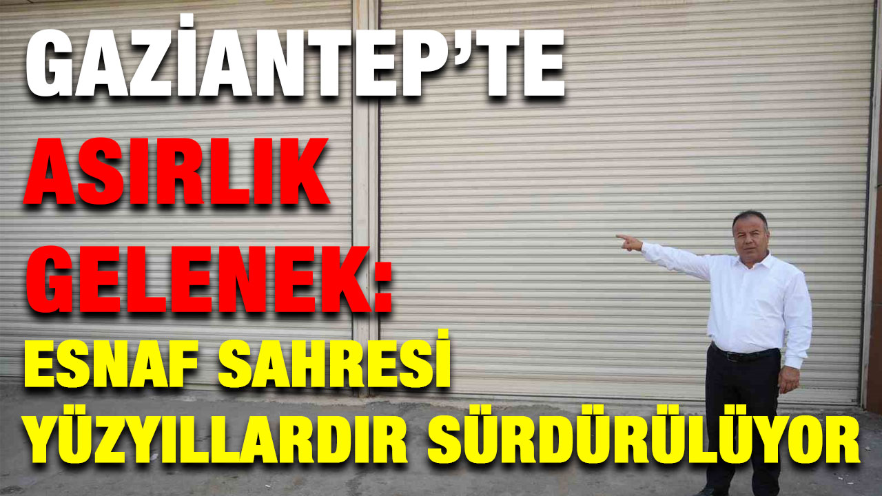 Gaziantep’te Asırlık Gelenek: Esnaf Sahresi Yüzyıllardır Sürdürülüyor