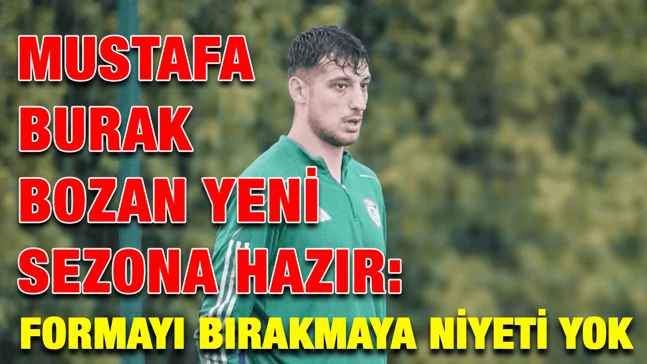 Mustafa Burak Bozan Yeni Sezona Hazır: Formayı Bırakmaya Niyeti Yok