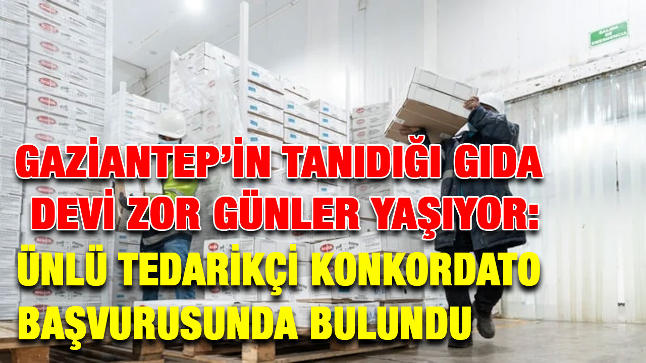 Gaziantep’in Tanıdığı Gıda Devi Zor Günler Yaşıyor: Ünlü Tedarikçi Konkordato Başvurusunda Bulundu
