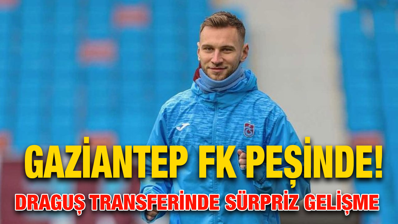 Gaziantep FK peşinde! Draguş transferinde sürpriz gelişme
