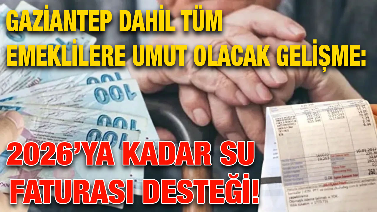 Gaziantep Dahil Tüm Emeklilere Umut Olacak Gelişme: 2026’ya Kadar Su Faturası Desteği!