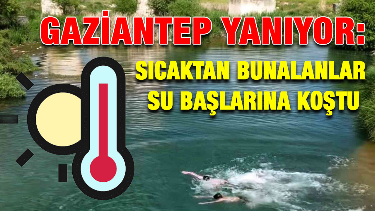 Gaziantep Yanıyor: Sıcaktan Bunalanlar Su Başlarına Koştu