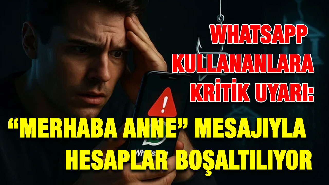 WhatsApp Kullananlara Kritik Uyarı: “Merhaba Anne” Mesajıyla Hesaplar Boşaltılıyor
