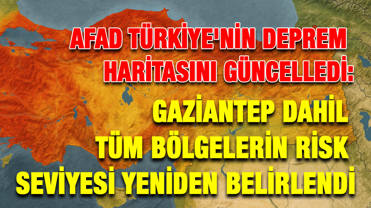 AFAD Türkiye'nin Deprem Haritasını Güncelledi: Gaziantep Dahil Tüm Bölgelerin Risk Seviyesi Yeniden Belirlendi