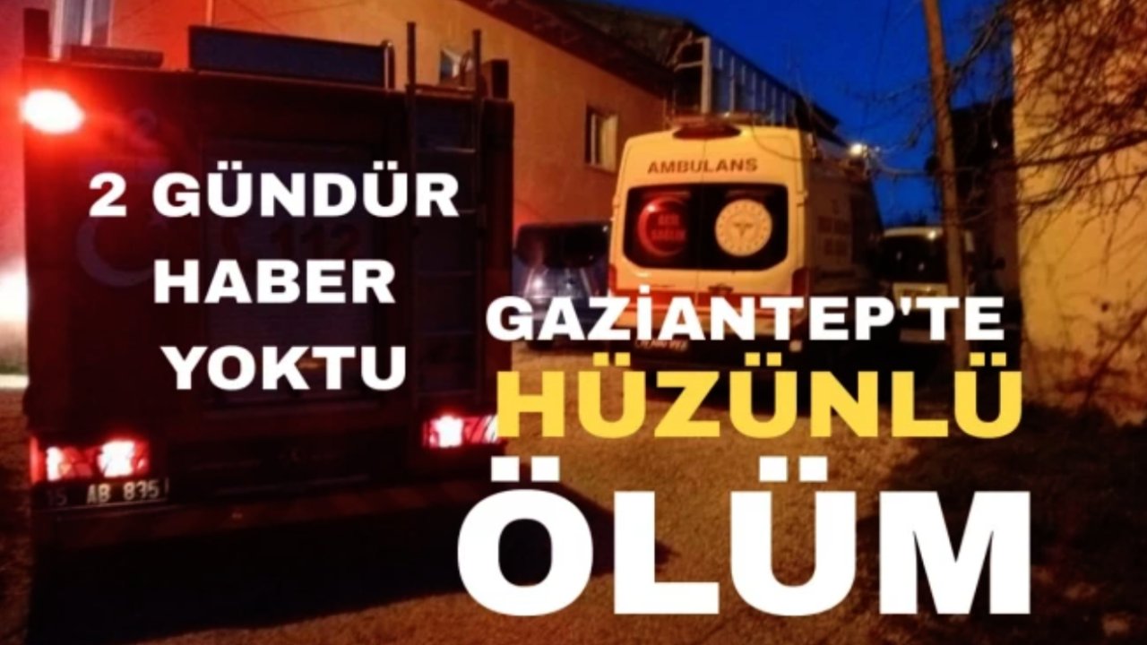 Gaziantep’te Acı Son! 2 Gündür Haber Alınamayan Yaşlı Adam Evinde Ölü Bulundu