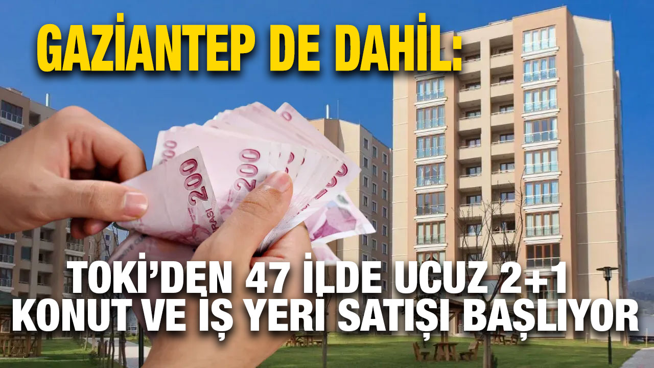 Gaziantep de Dahil: TOKİ’den 47 İlde Ucuz 2+1 Konut ve İş Yeri Satışı Başlıyor