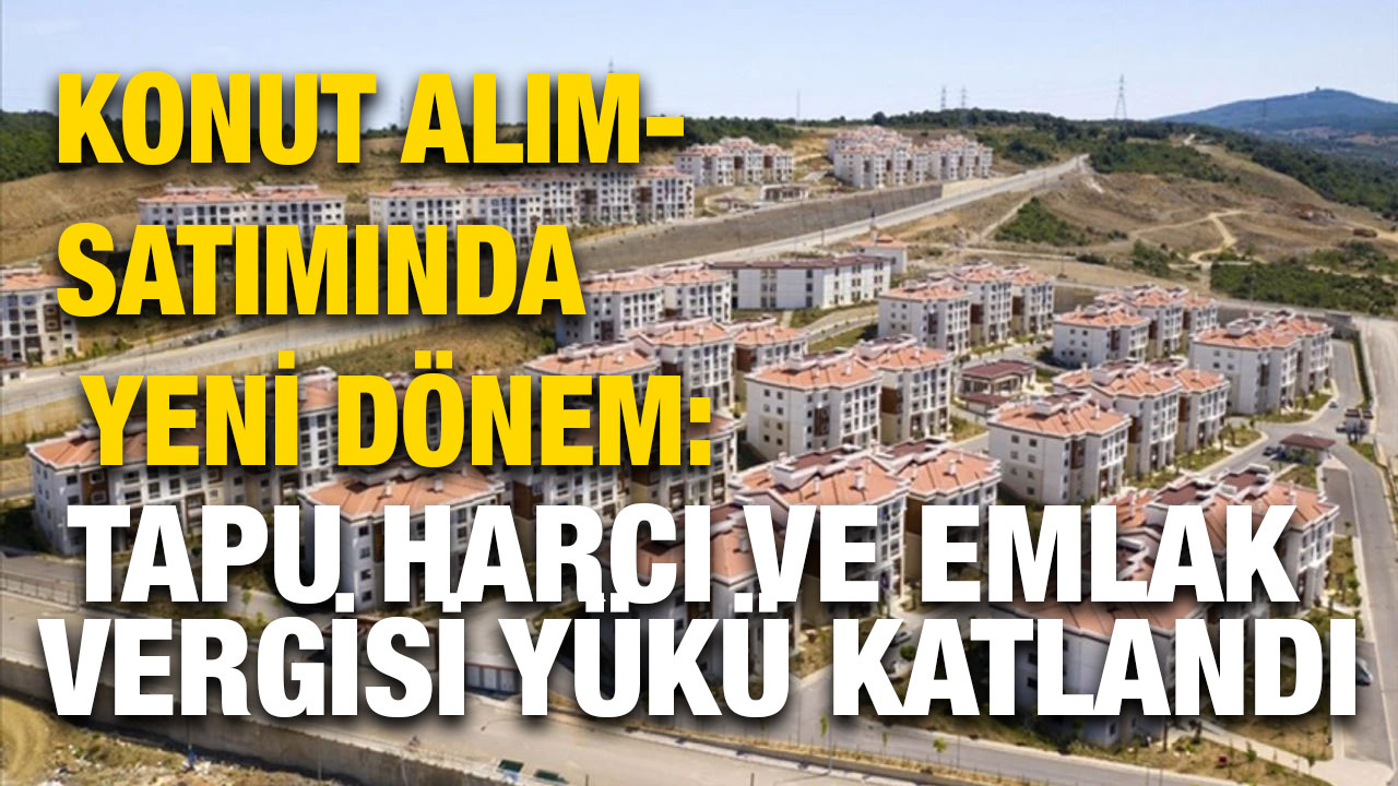 Konut Alım-Satımında Yeni Dönem: Tapu Harcı ve Emlak Vergisi Yükü Katlandı