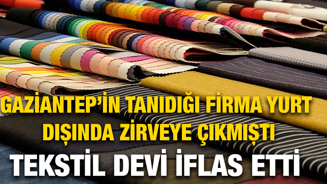 Gaziantep’in Tanıdığı Firma Yurt Dışında Zirveye Çıkmıştı: Tekstil Devi İflas Etti