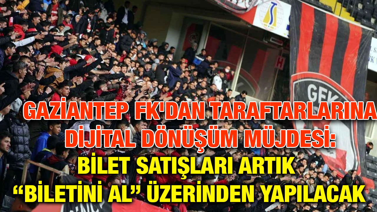 Gaziantep FK'dan Taraftarlarına Dijital Dönüşüm Müjdesi: Bilet Satışları Artık “Biletini Al” Üzerinden Yapılacak
