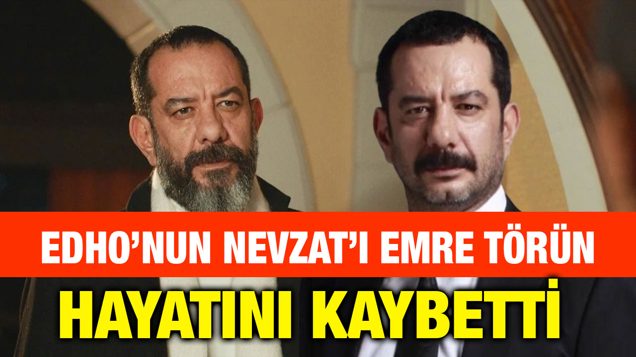 EDHO’nun “Eşkıya Dünyaya Hükümdar Olmaz” Nevzat’ı Emre Törün Hayatını Kaybetti
