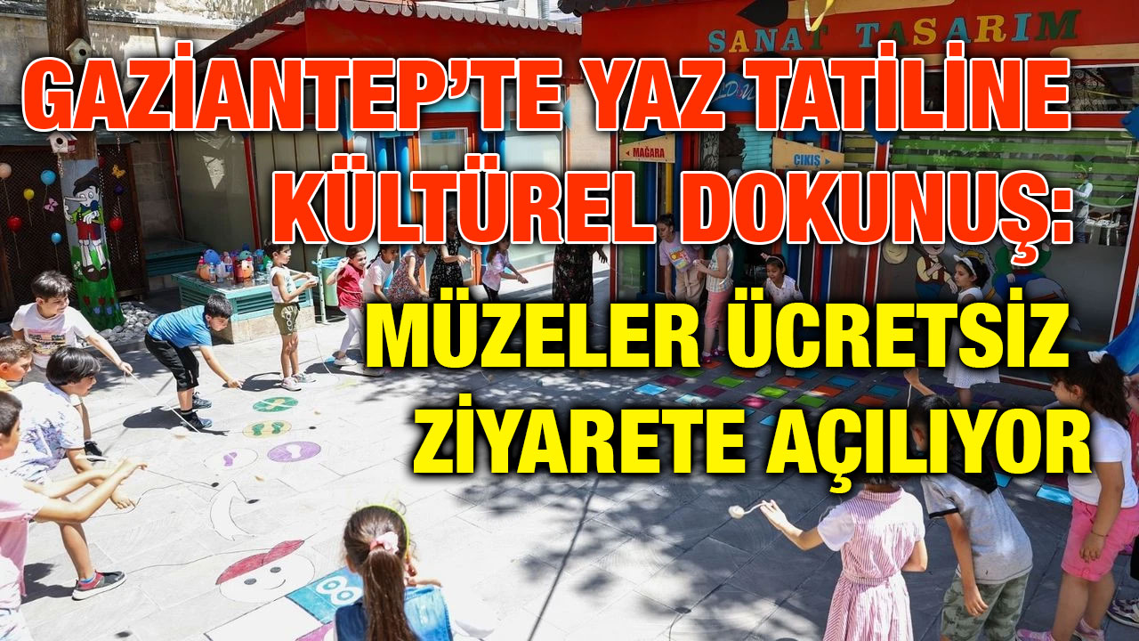Gaziantep’te Yaz Tatiline Kültürel Dokunuş: Müzeler Ücretsiz Ziyarete Açılıyor