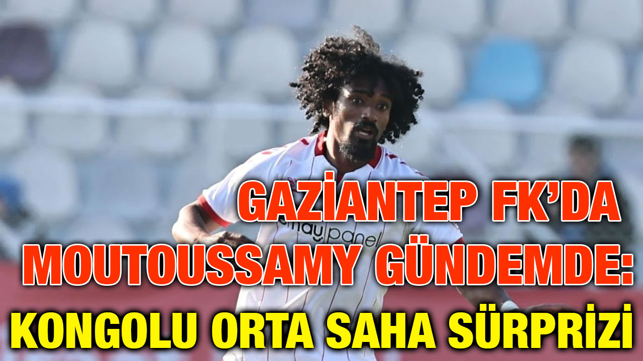 Gaziantep FK’da Moutoussamy Gündemde: Kongolu Orta Saha Sürprizi