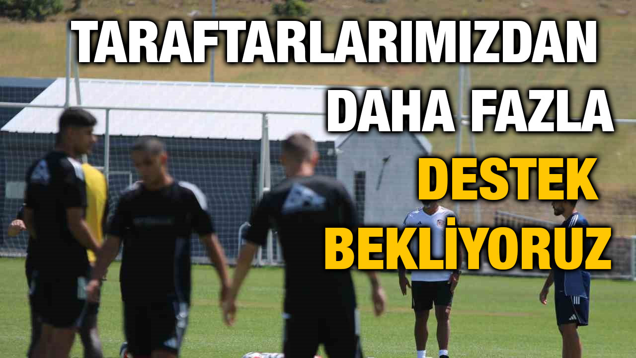 Taraftarlarımızdan daha fazla destek bekliyoruz