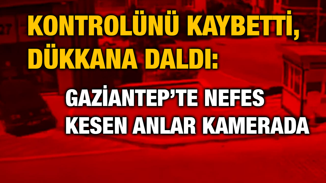 Kontrolünü Kaybetti, Dükkana Daldı: Gaziantep’te Nefes Kesen Anlar Kamerada