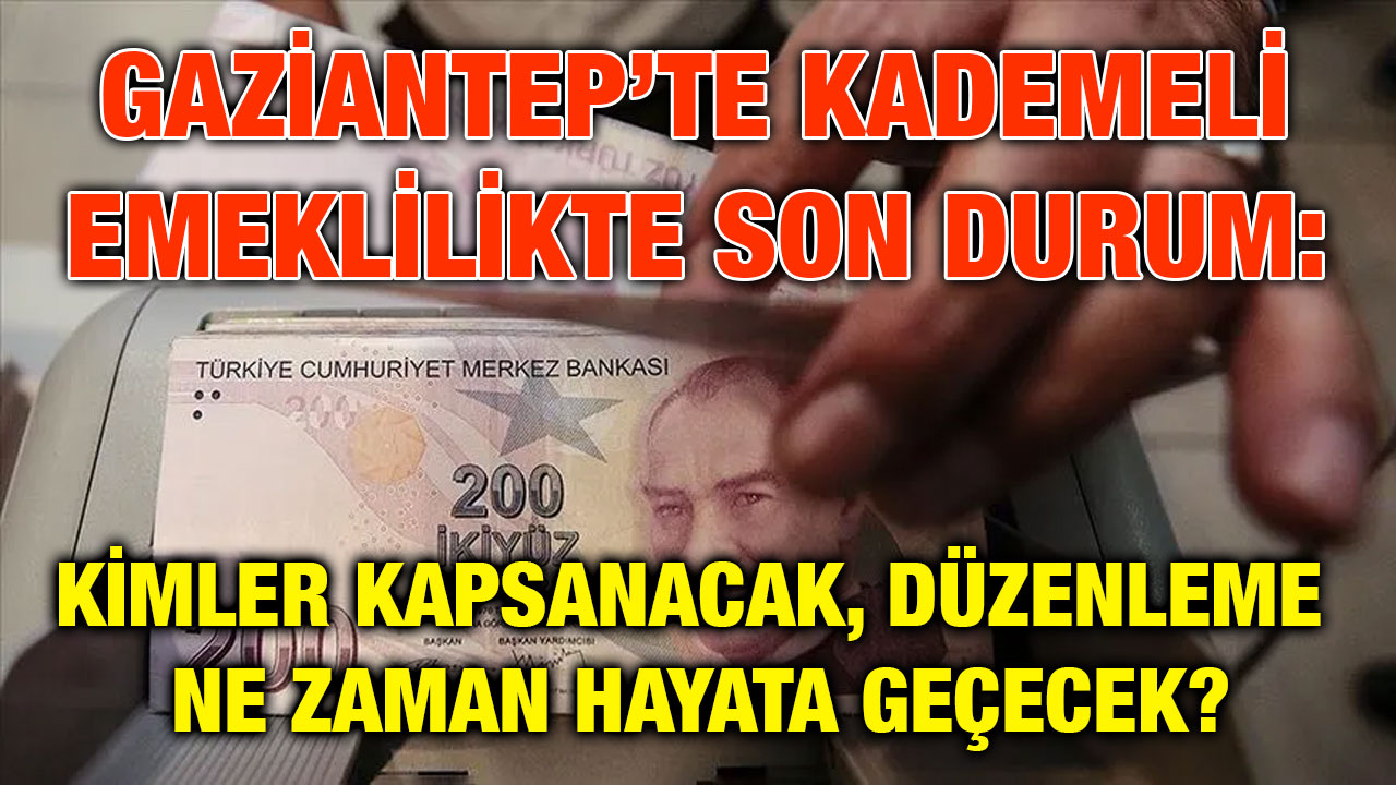 Gaziantep’te Kademeli Emeklilikte Son Durum: Kimler Kapsanacak, Düzenleme Ne Zaman Hayata Geçecek?