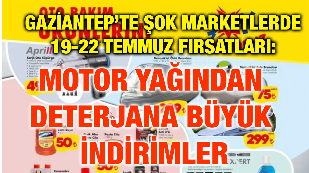 Gaziantep’te ŞOK Marketlerde 19-22 Temmuz Fırsatları: Motor Yağından Deterjana Büyük İndirimler