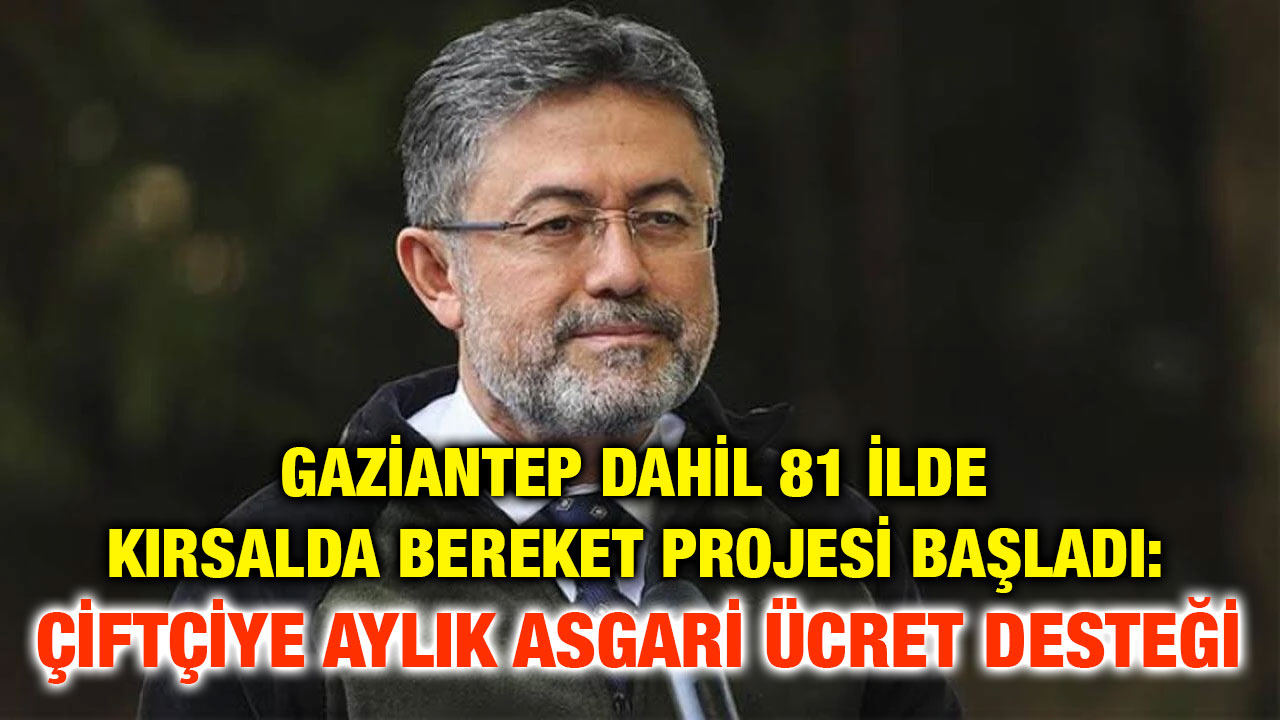 Gaziantep Dahil 81 İlde Kırsalda Bereket Projesi Başladı: Çiftçiye Aylık Asgari Ücret Desteği