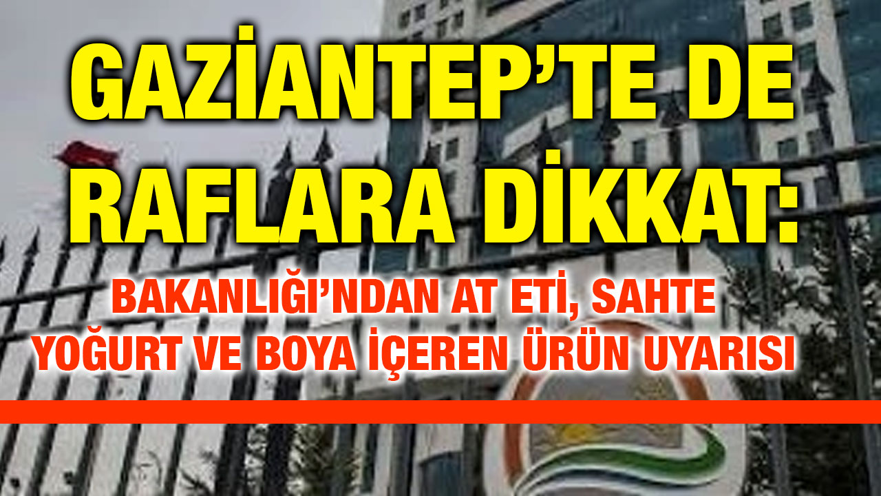 Gaziantep’te de Raflara Dikkat: Tarım Bakanlığı’ndan At Eti, Sahte Yoğurt ve Boya İçeren Ürün Uyarısı