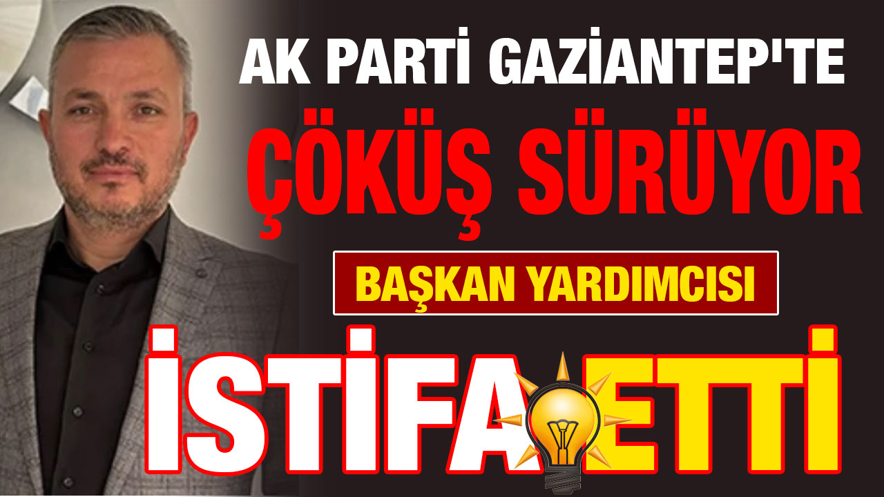 AK Parti Nizip'te Çöküş Sürüyor: Başkan Yardımcısı İstifa Etti