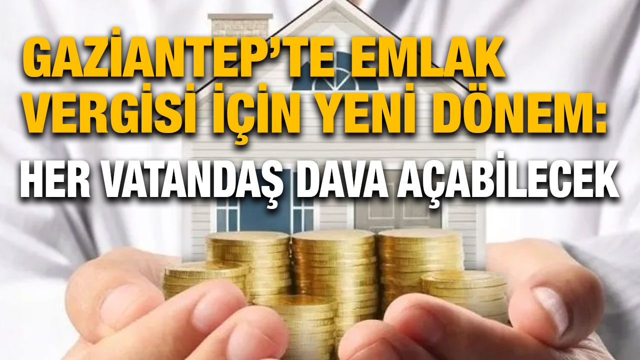 Gaziantep’te Emlak Vergisi İçin Yeni Dönem: Her Vatandaş Dava Açabilecek