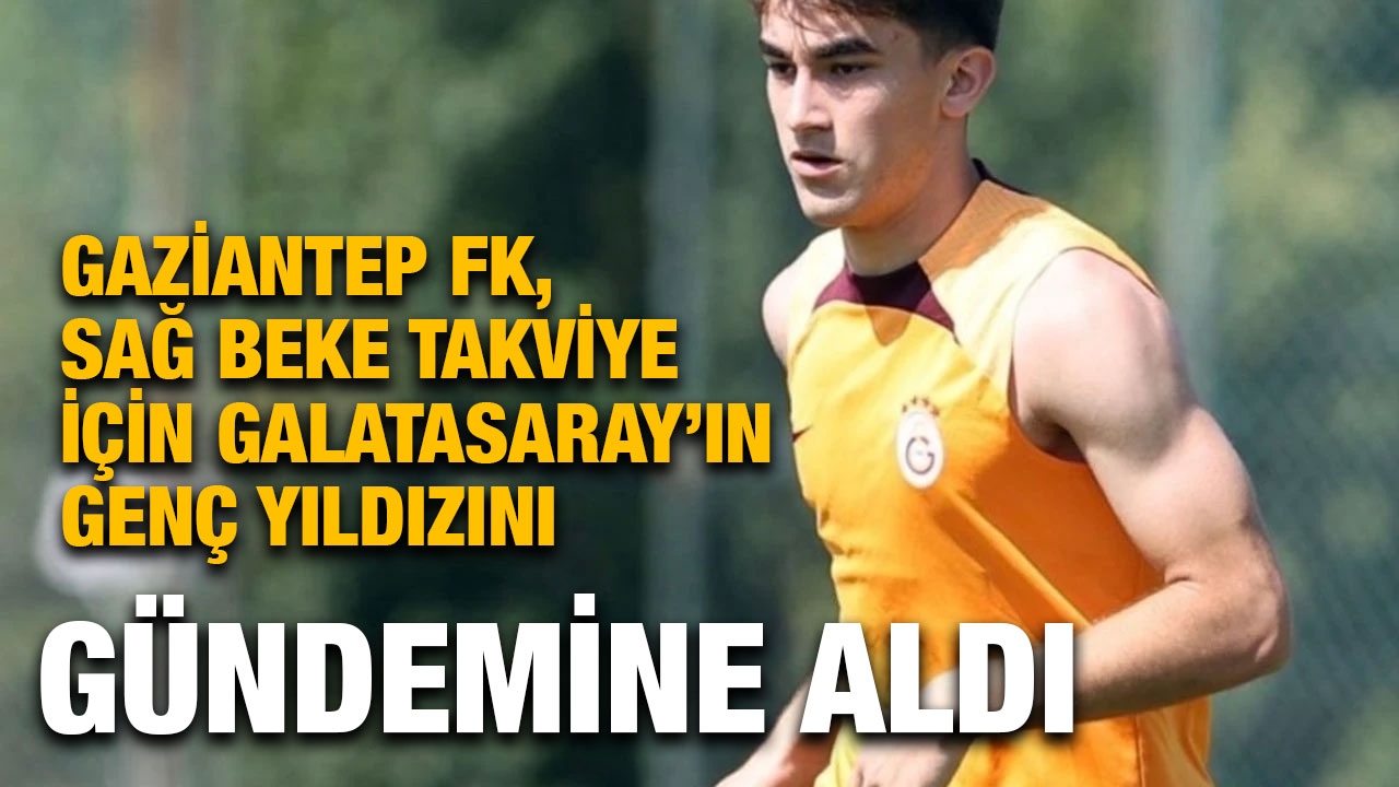 Gaziantep FK, Sağ Beke Takviye İçin Galatasaray’ın Genç Yıldızını Gündemine Aldı