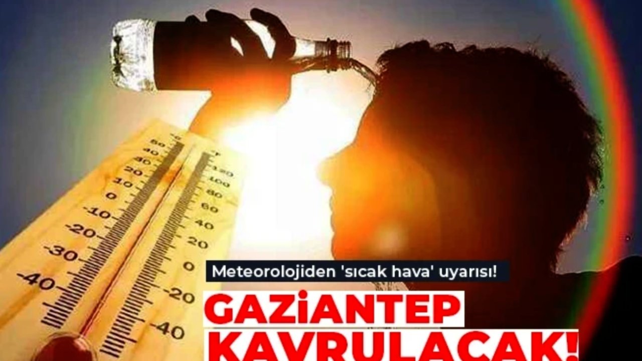 Gaziantep Yanıyor! Termometreler 41 Dereceyi Görecek