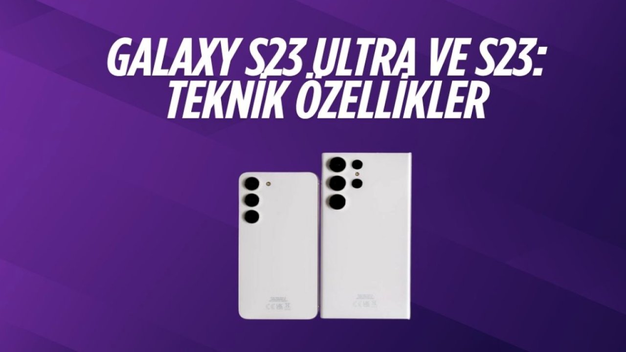 Galaxy S23 Ultra ve S23: Teknik Özellikler Karşılaştırması