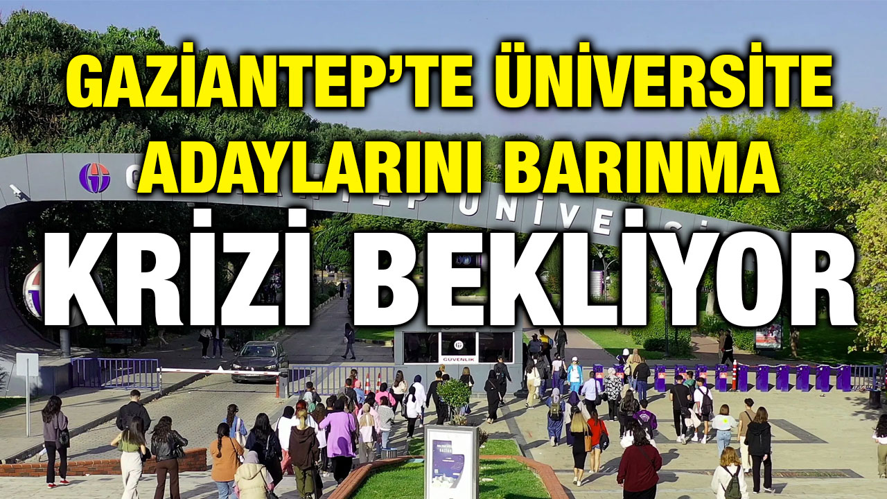 Gaziantep’te Üniversite Adaylarını Barınma Krizi Bekliyor