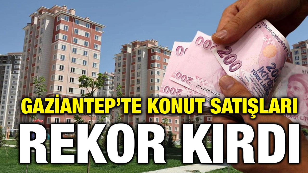 Gaziantep’te Konut Satışları Rekor Kırdı
