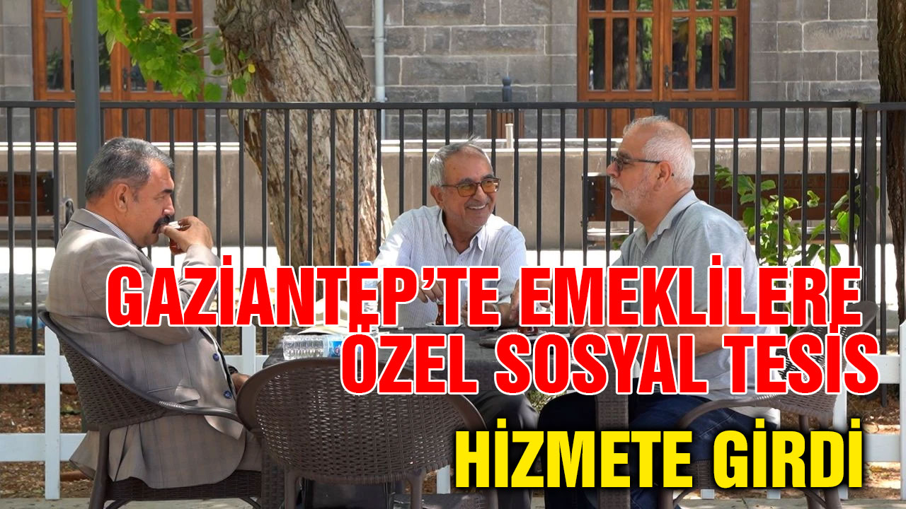 Gaziantep’te Emeklilere Özel Sosyal Tesis Hizmete Girdi
