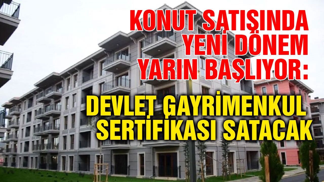 Konut Satışında Yeni Dönem Yarın Başlıyor: Devlet Gayrimenkul Sertifikası Satacak