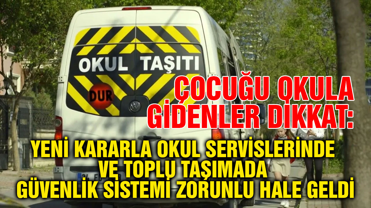Çocuğu Okula Gidenler Dikkat: Yeni Kararla Okul Servislerinde ve Toplu Taşımada Güvenlik Sistemi Zorunlu Hale Geldi