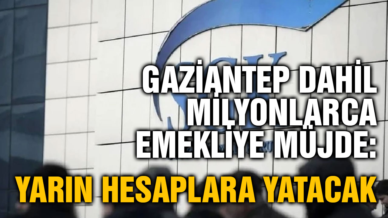 Gaziantep Dahil Milyonlarca Emekliye Müjde: Yarın Hesaplara Yatacak