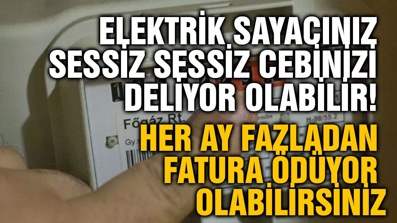 Elektrik Sayacınız Sessiz Sessiz Cebinizi Deliyor Olabilir! Her Ay Fazladan Fatura Ödüyor Olabilirsiniz