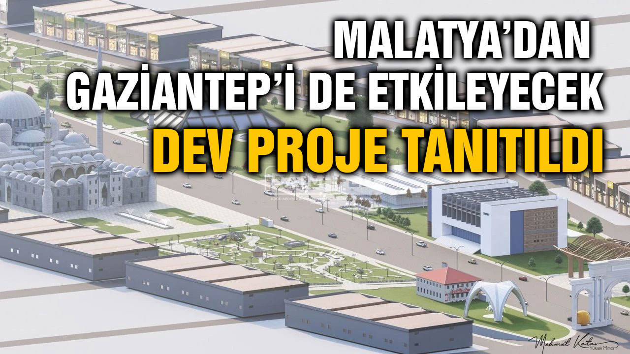 Malatya’dan Gaziantep’i de Etkileyecek Dev Proje Tanıtıldı