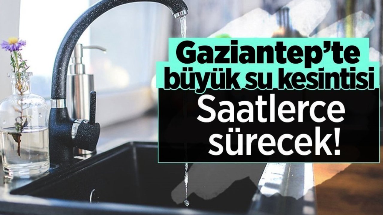 Gaziantep'te Büyük Su Kesintisi! GASKİ Duyurdu