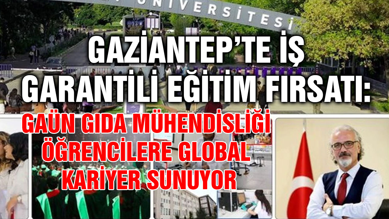 Gaziantep’te İş Garantili Eğitim Fırsatı: GAÜN Gıda Mühendisliği Öğrencilere Global Kariyer Sunuyor