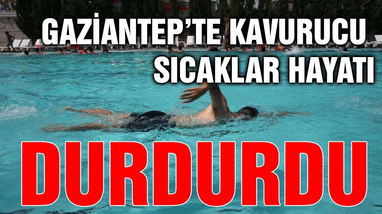Gaziantep’te Kavurucu Sıcaklar Hayatı Durdurdu