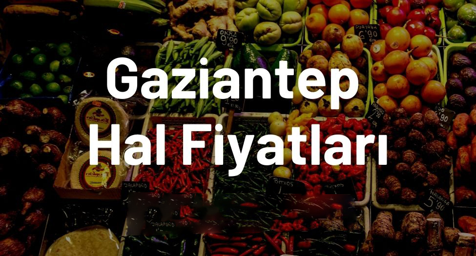 Gaziantep Hal Fiyatları Güncellendi: 25 Temmuz 2025 Cuma