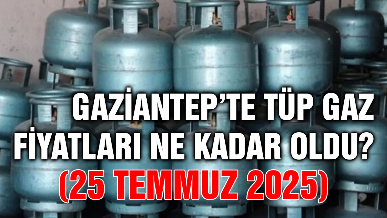 Gaziantep’te Tüp Gaz Fiyatları Ne Kadar Oldu? (25 Temmuz 2025)