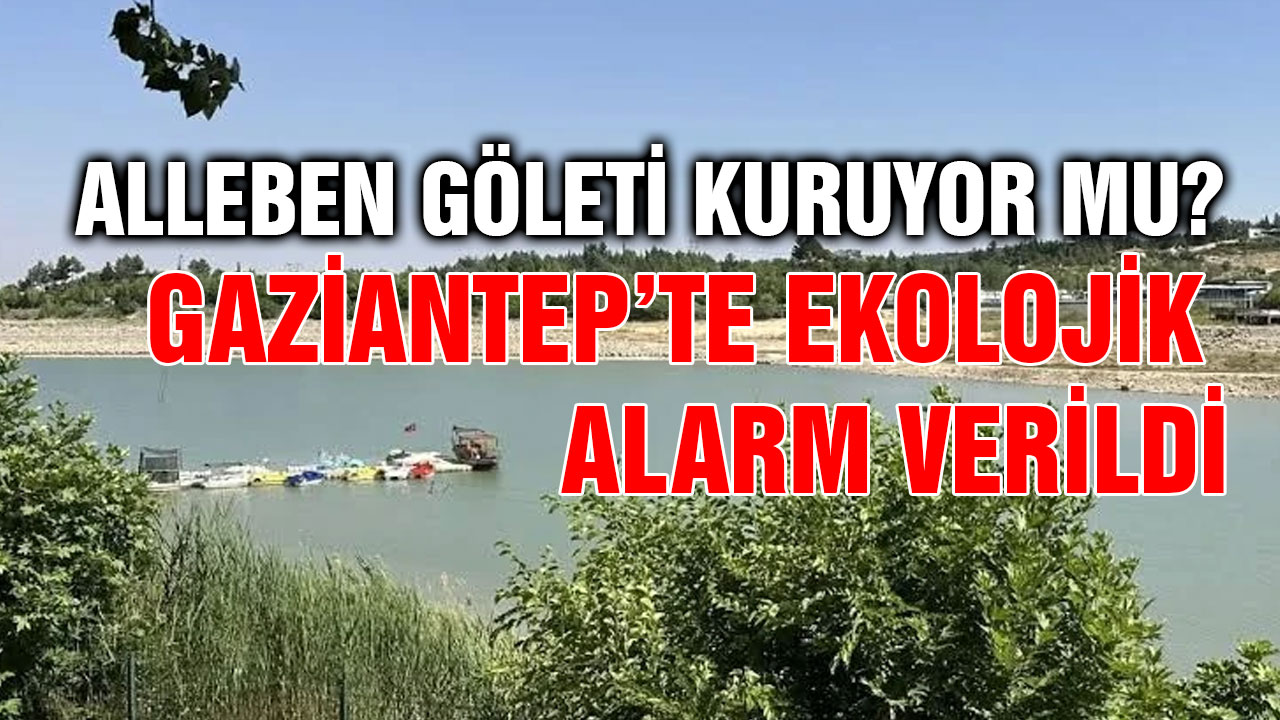 Alleben Göleti Kuruyor mu? Gaziantep’te Ekolojik Alarm Verildi