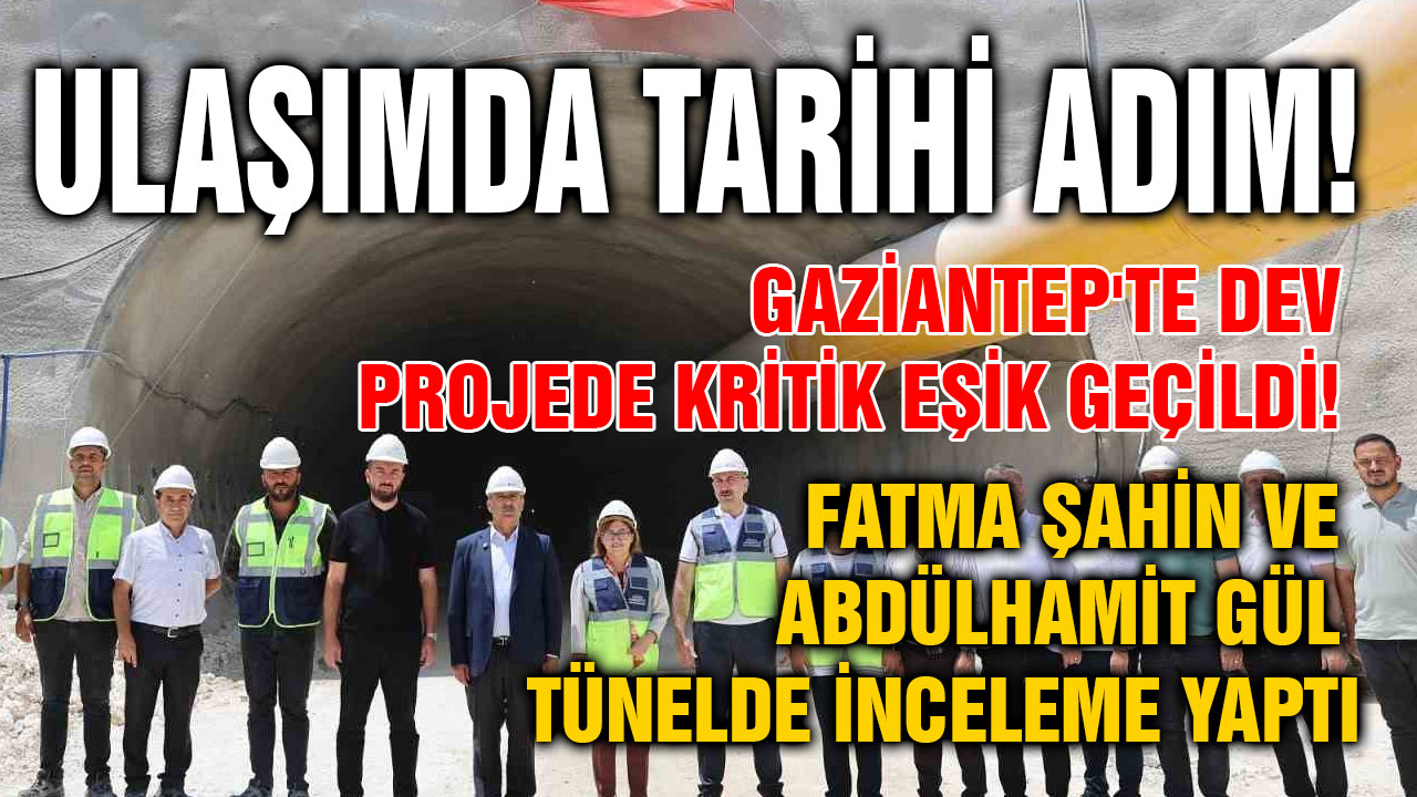 Gaziantep'te Dev Projede Kritik Eşik Geçildi! Fatma Şahin ve Abdülhamit Gül Tünelde İnceleme Yaptı